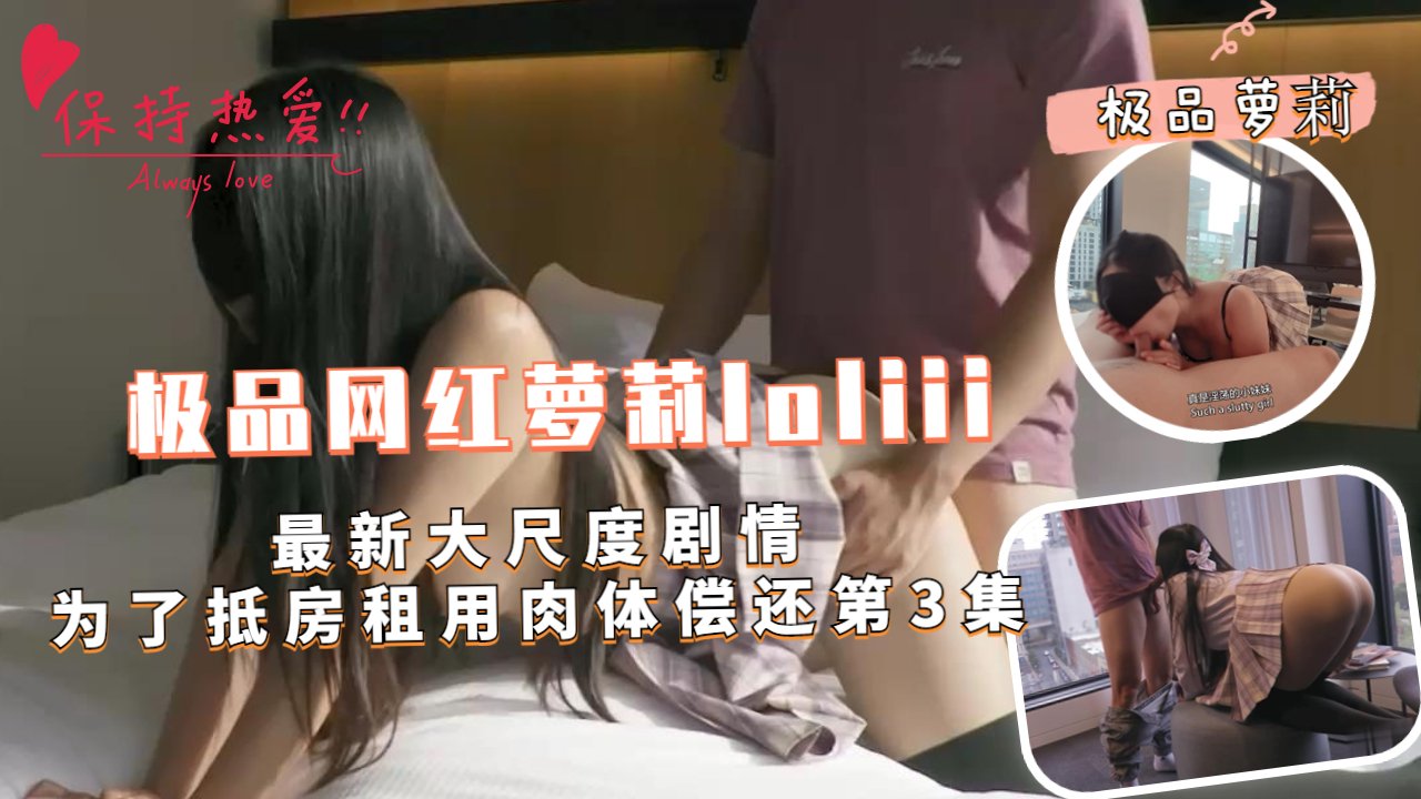 极品网红萝莉loliii大尺度剧情为了抵房租用肉体偿还第3集