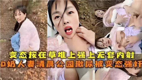 D奶人妻清晨公园撒尿被变态强奸