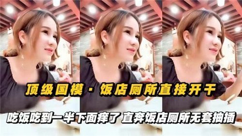 顶级国摸饭店厕所直接开干吃饭吃到一半下面痒了直奔饭店厕所无套抽插